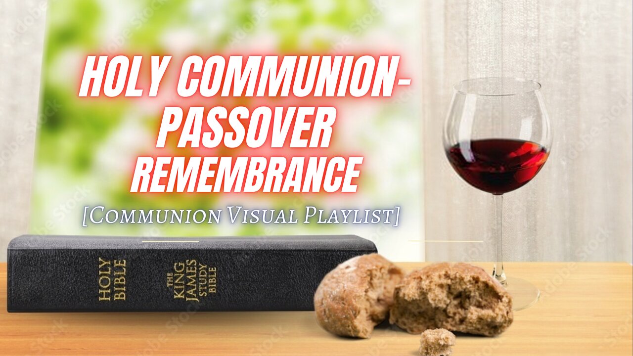 Holy Communion-Passover Remembrance [Communion Visual Playlist]