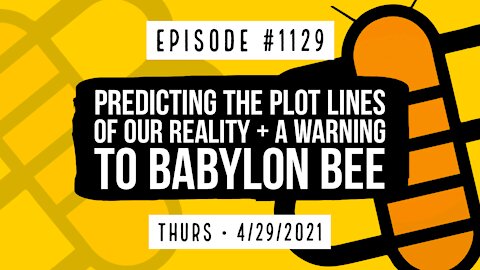 #1129 Predicting The Plot Lines Of Our Reality, & A Warning To Babylon Bee