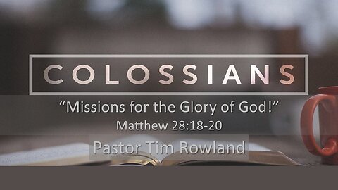 “Missions for the Glory of God!” by Pastor Tim Rowland