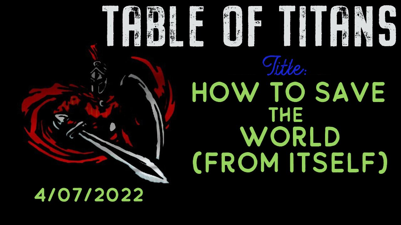 🔴9:30 EST - 4.7.22 - Table of Titans - How to Save the World🔴