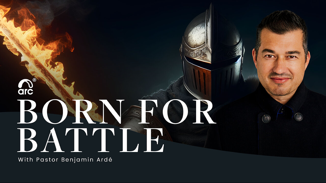 Born for Battle | Benjamin Ardé | Arc Ministries | Arc.tv | Arc