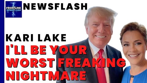 Kari Lake: I'll Be "Your Worst Freaking NIGHTMARE"
