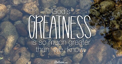 Come See God’s Greatness For Yourself
