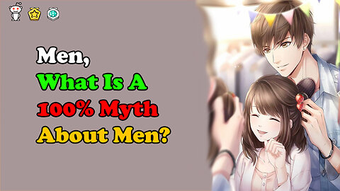 Men, What Is A 100% Myth About Men? That You Hear Always?