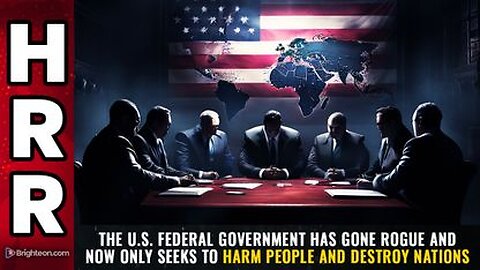 The U.S. federal Govt has gone ROGUE & now only seeks to HARM people & DESTROY Nations