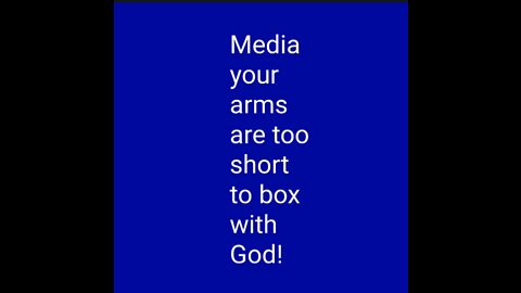 Media your arms are too short to box with God!