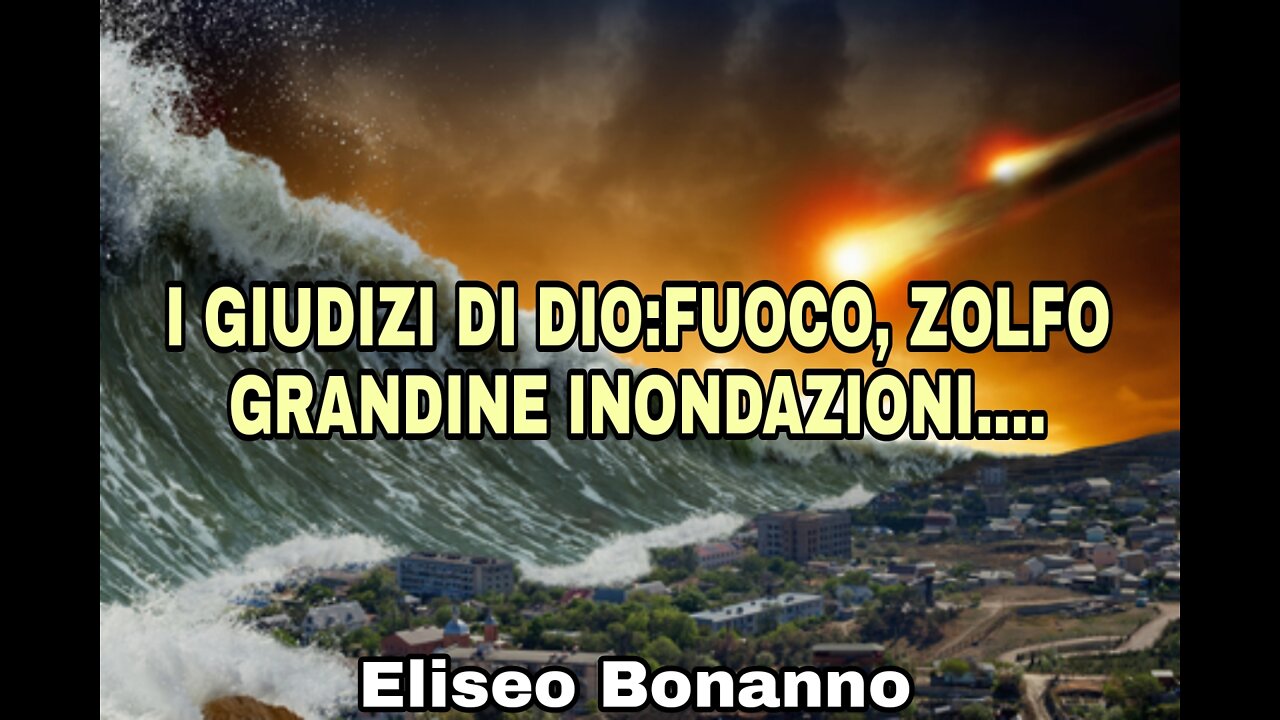 I GIUDIZI DI DIO : FUOCO, ZOLFO, GRANDINE, INONDAZIONI,GELO.....