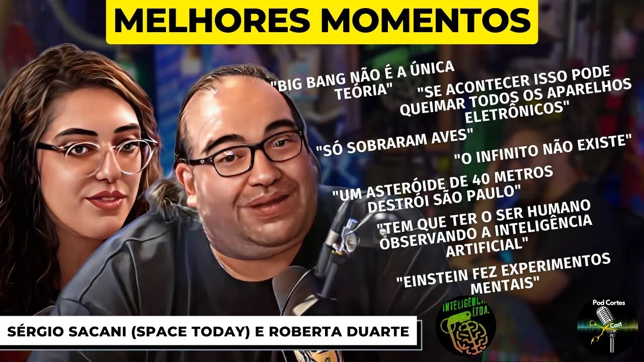MELHORES MOMENTOS SÉRGIO SACANI (SPACE TODAY) E ROBERTA DUARTE - Inteligência Ltda. Podcast