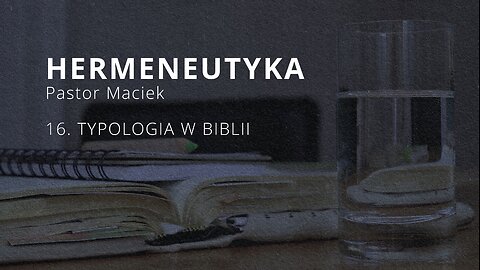 2023.11.29 - ChIBiM - HERMENEUTYKA cz16 - TYPOLOGIA W BIBLII - Pastor Maciek