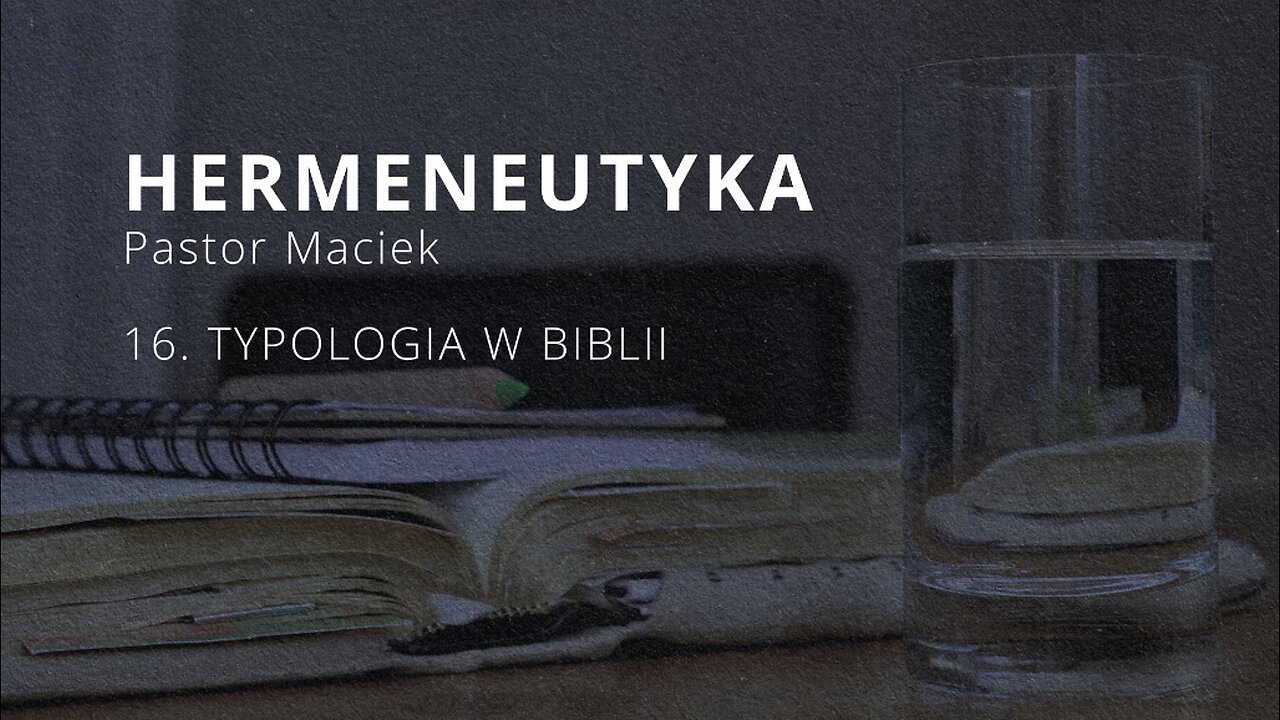 2023.11.29 - ChIBiM - HERMENEUTYKA cz16 - TYPOLOGIA W BIBLII - Pastor Maciek