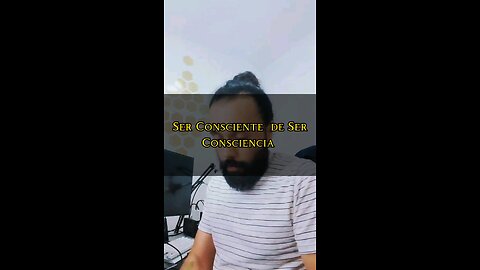 Ser Consciente de Ser Consciencia