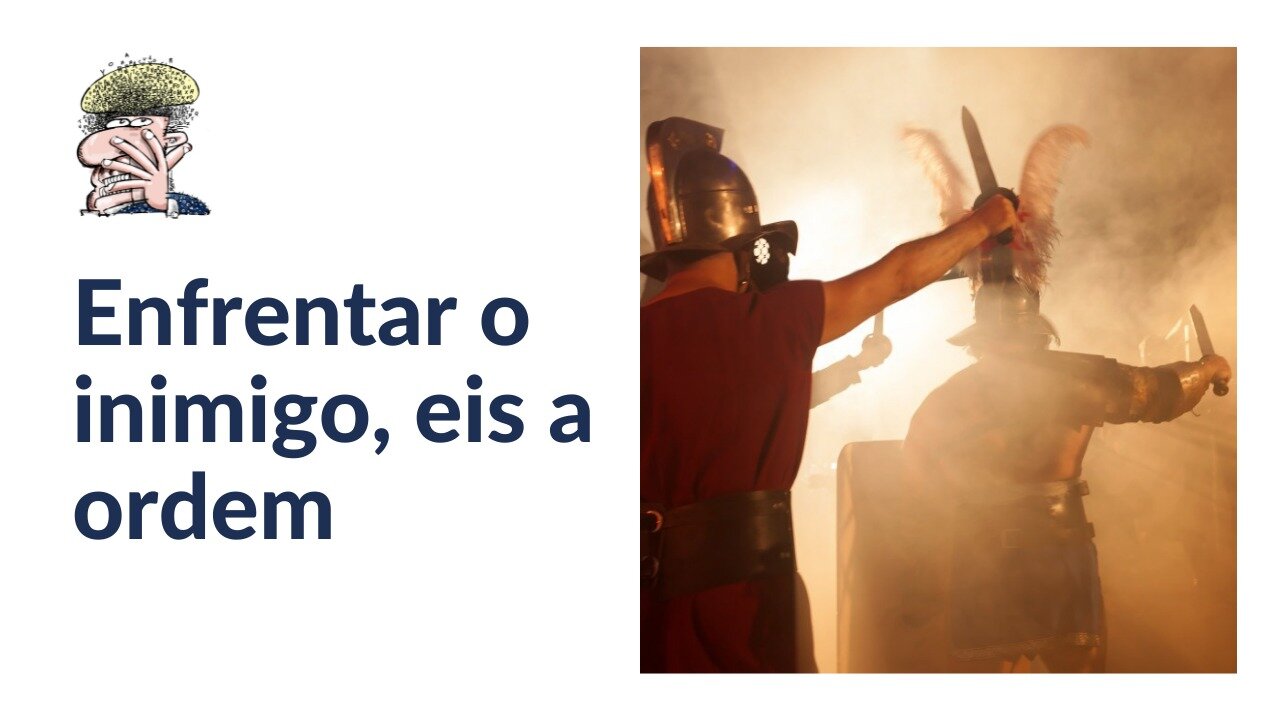 Enfrentar o inimigo, eis a ordem