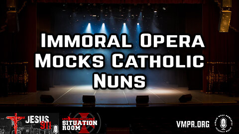 23 Oct 24, Jesus 911: Immoral Opera Mocks Catholic Nuns