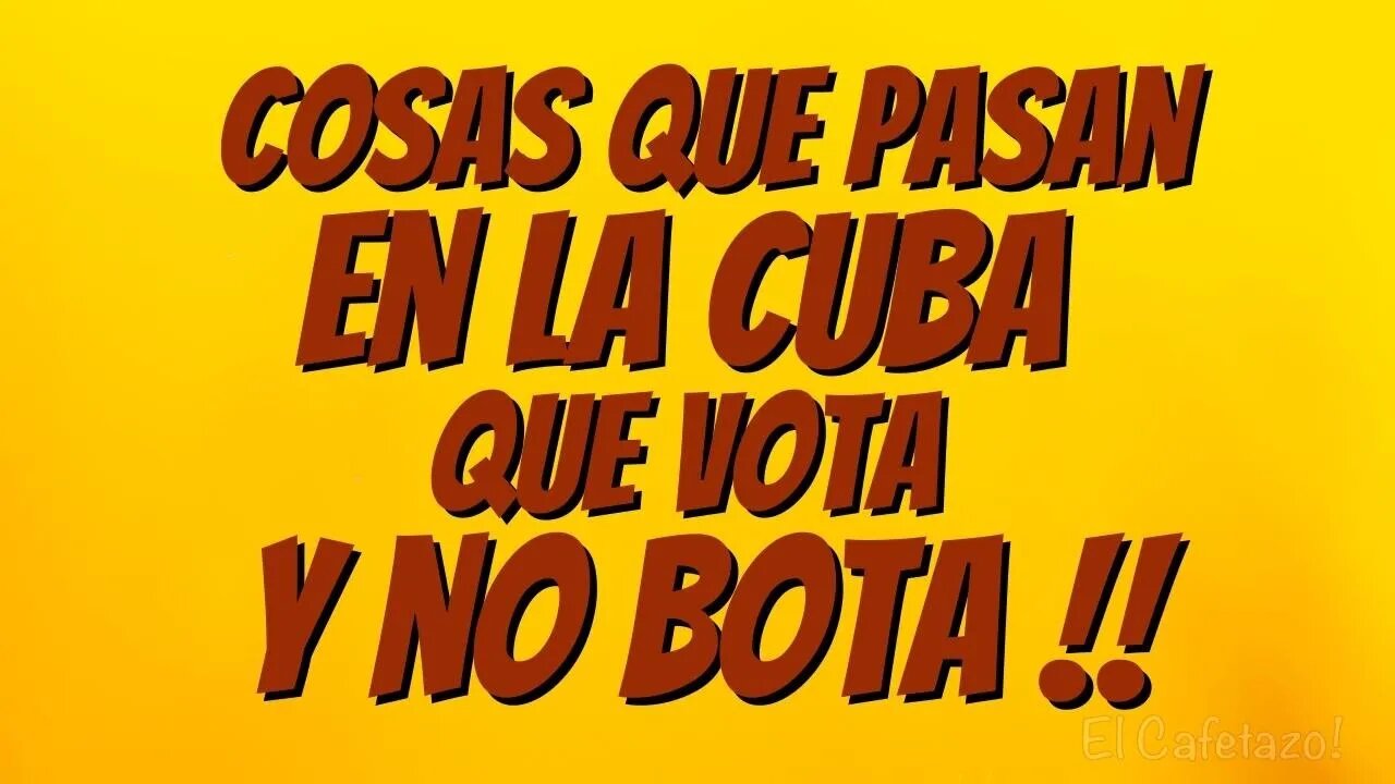 Cosas que pasan en la Cuba que vota y no bota.