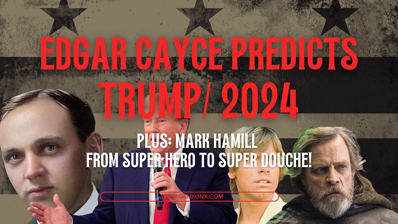 Did Edgar Cayce Predict Trump 2024? Plus Mark Hamill: From Super Hero To Super Douche