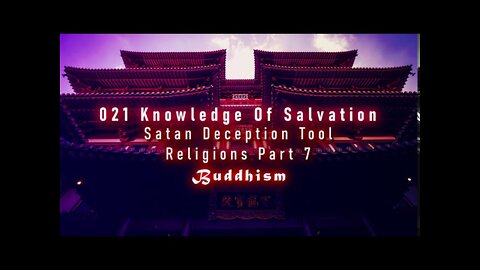 021 Knowledge Of Salvation - Satan Deception Tool - Religions Part 7 Buddhism