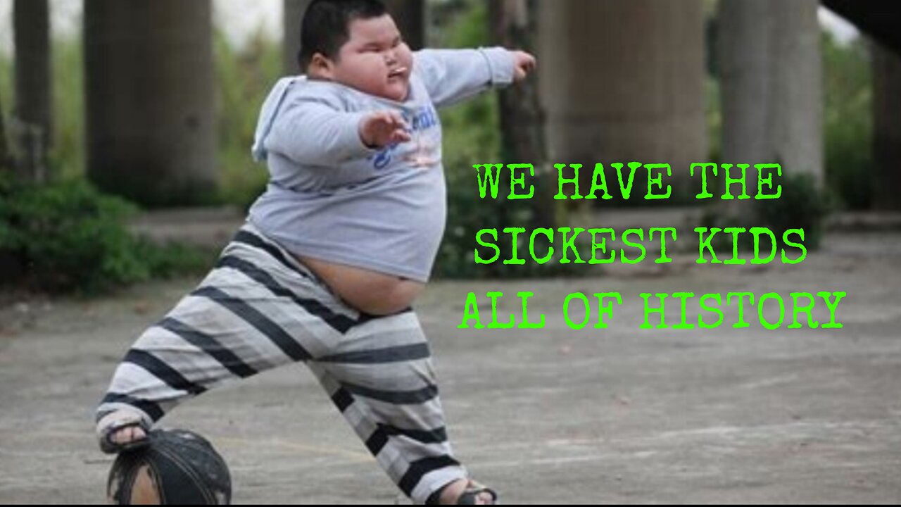 We have the sickest kids in all of history