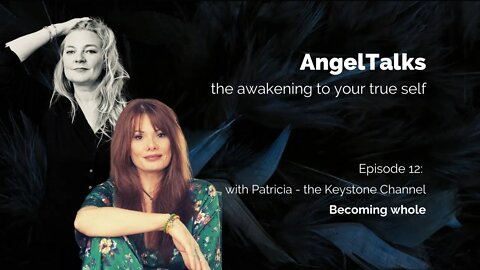 AngelTalks #12: with Patricia the Keystone Channel Becoming whole