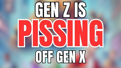 Gen Z is About to Piss Gen X Off