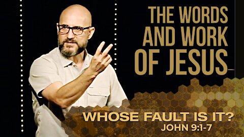 The Words & Work of Jesus: WHOSE FAULT IS IT? (John 9:1-7)