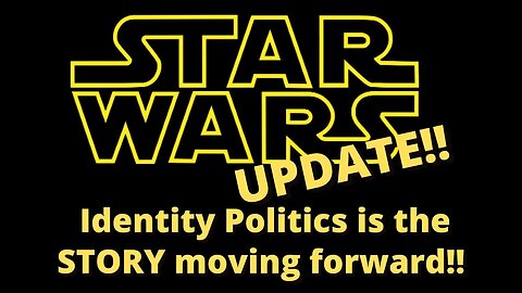 Star Wars Update - Identity politics is the story moving forward!!