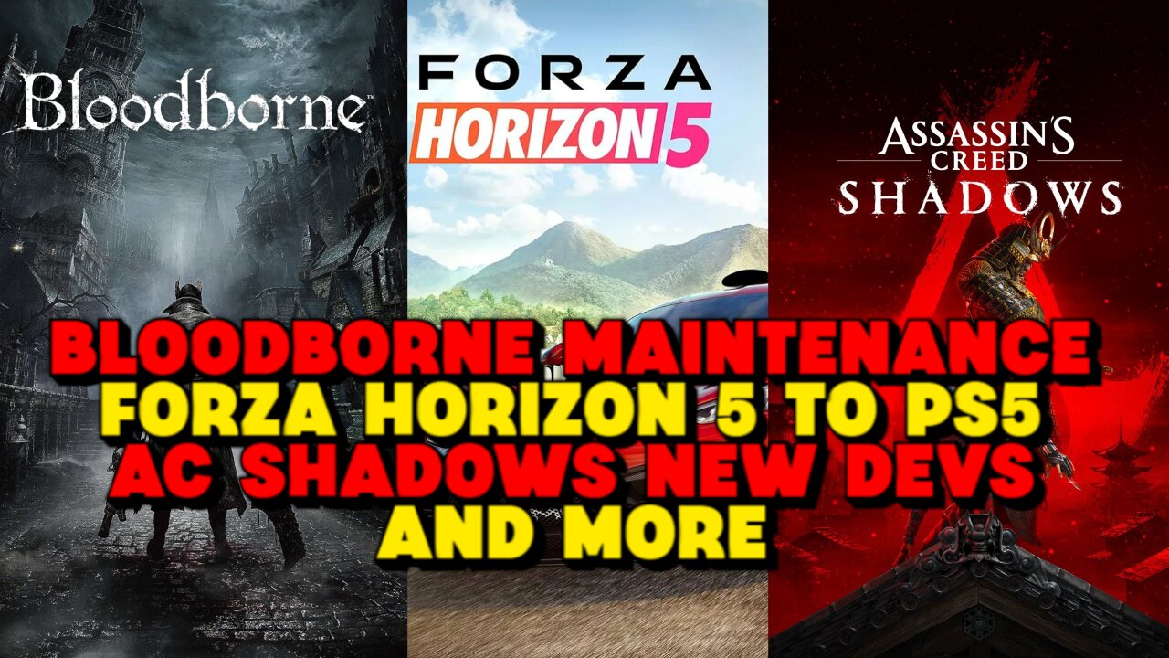 Bloodborne Maintenance, Forza Horizon 5 to PS5, AC Shadows Devs 1st Game and More