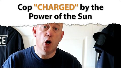 Cop is "charged" by the power of the sun?