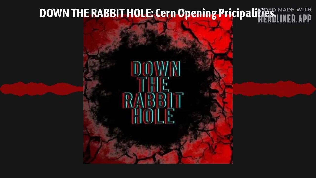 DOWN THE RABBIT HOLE: Cern Opening Pricipalities.