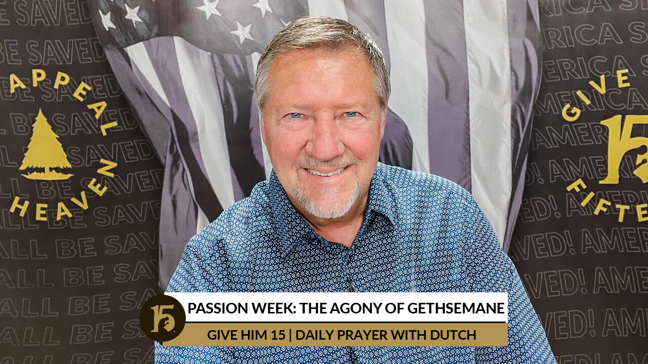 Passion Week: The Agony of Gethsemane | Give Him 15: Daily Prayer with Dutch | April 14, 2022