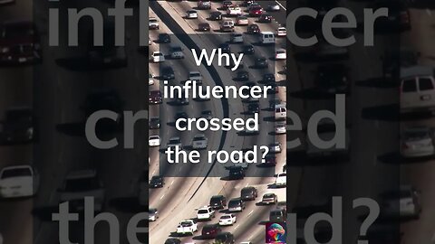 Why Influencer crossed the road?