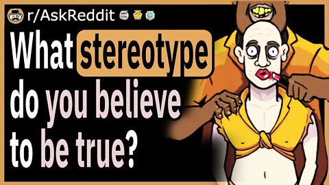 What stereotype do you believe to be true?