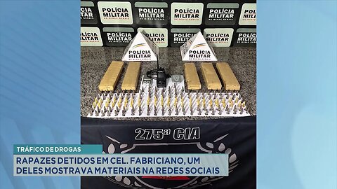 Tráfico de Drogas: Rapazes detidos em Cel. Fabriciano, 1 deles mostrava materiais nas redes sociais.