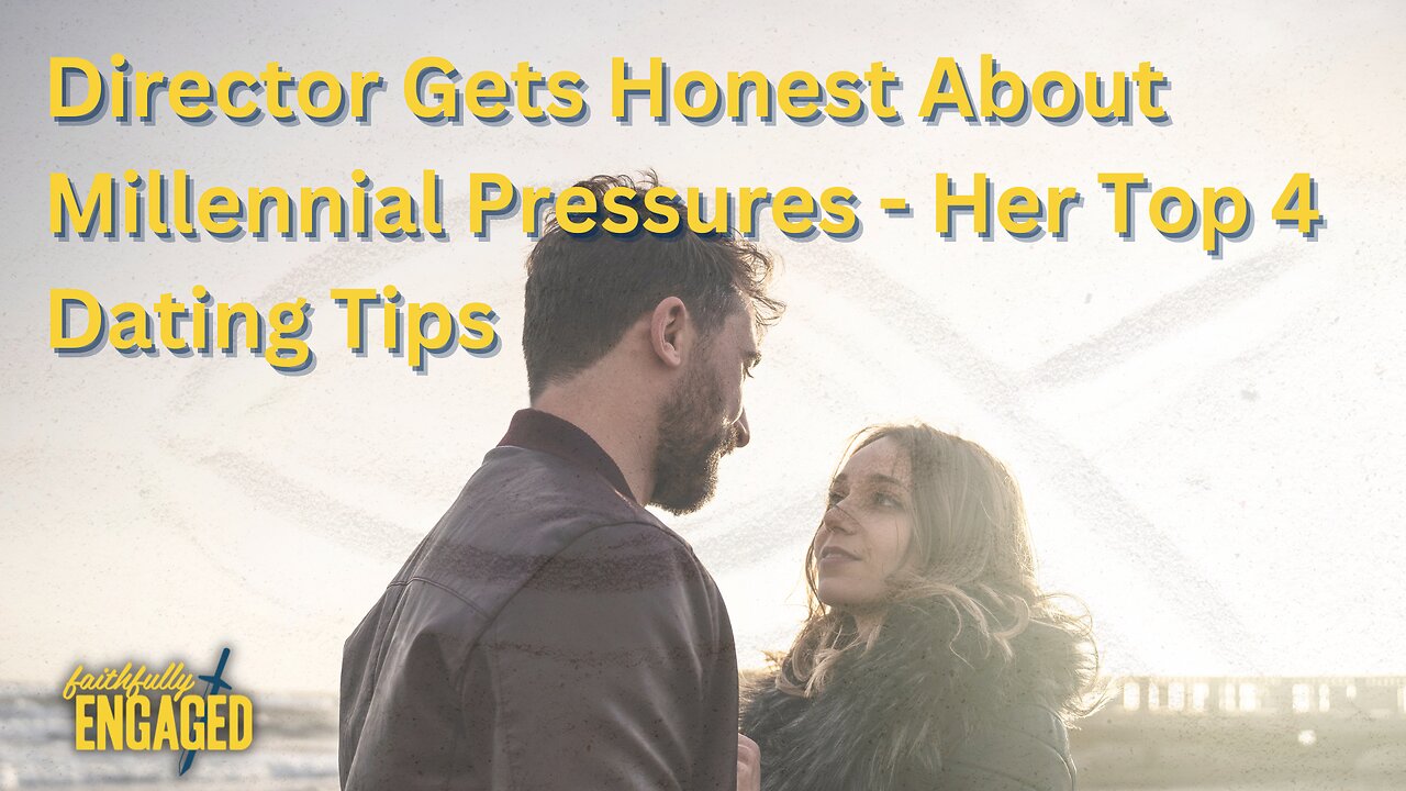 Director Gets Honest About Millennial Pressures - Her Top 4 Dating Tips