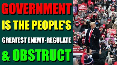 SHOCKING HISTORY REVEAL! GOVERNMENT IS THE PEOPLE'S GREATEST ENEMY-REGULATE & OBSTRUCT