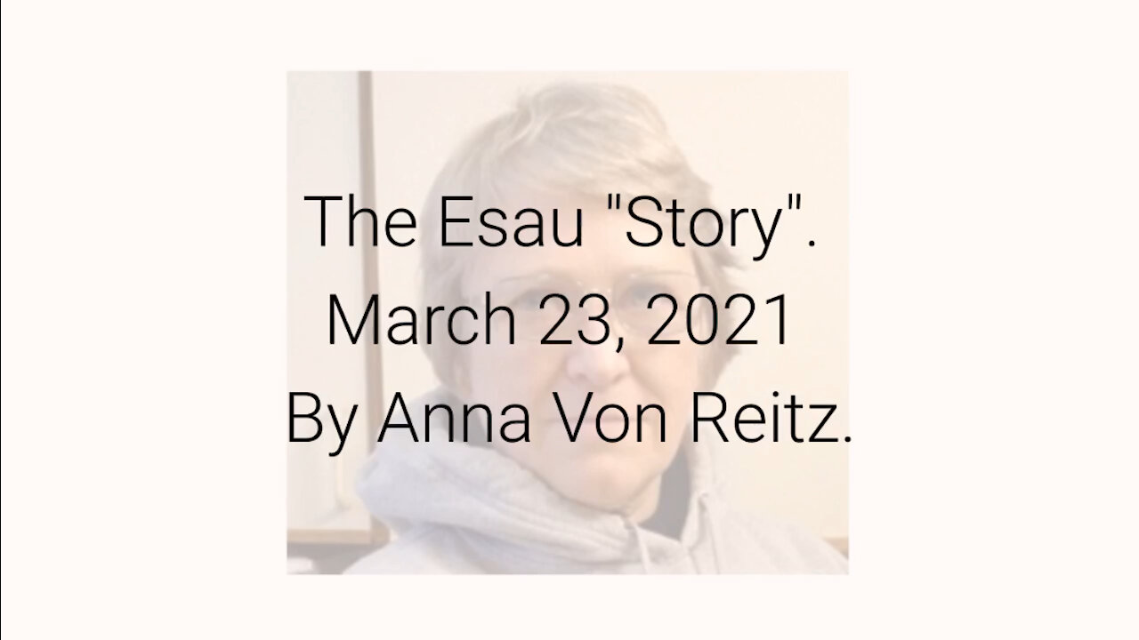 The Esau "Story" March 23, 2021 By Anna Von Reitz