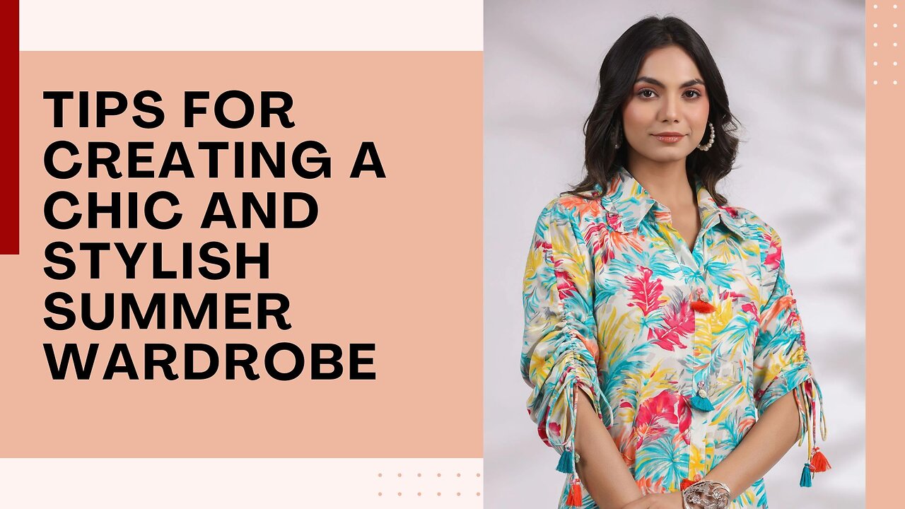 Tips for Creating a Chic and Stylish Summer Wardrobe