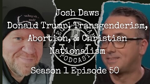 Josh Daws Donald Trump Transgenderism Abortion and Christian Nationalism S1E50