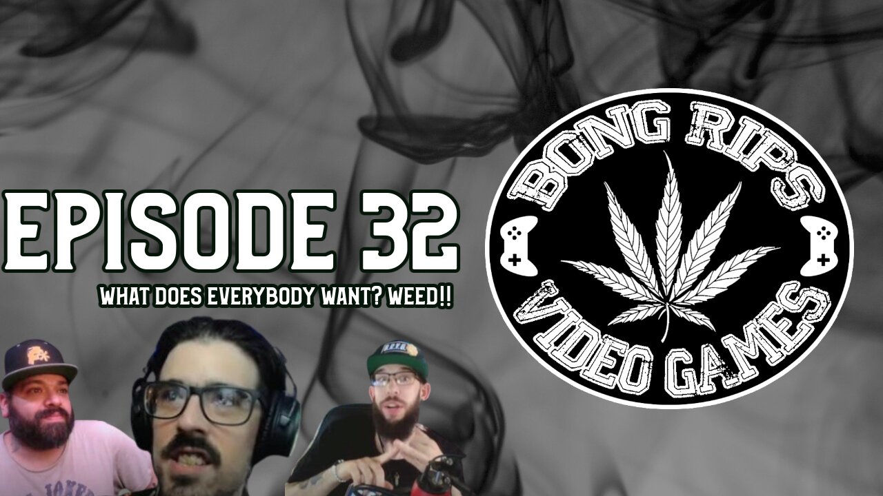 Bong Rips and Video Games | Episode 32 | What does everybody want? W-E-E-D!!!