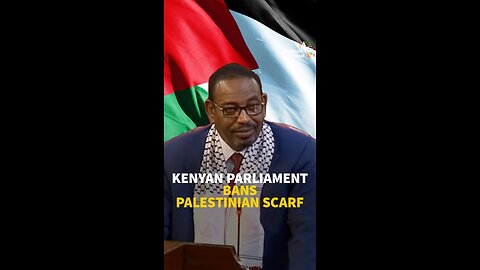 KENYAN PARLIAMENT BANS PALESTINIAN SCARF