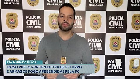Sta. Maria do Suaçuí: Idoso Preso por Tentativa de Estupro e Armas de Fogo Apreendidas pela PC.