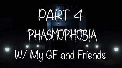 It was talking to me…(Phasmaphobia) w/Friends (ft MY GF) pt.4