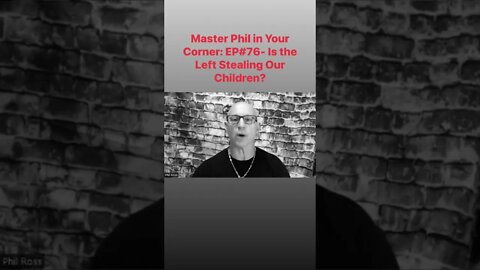 Master Phil in Your Corner: EP#76 - Is the Left Stealing Our Children? @Master Phil