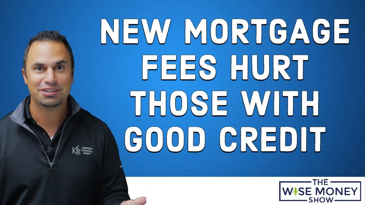 New Mortgage Fees Hurt Borrowers With Good Credit