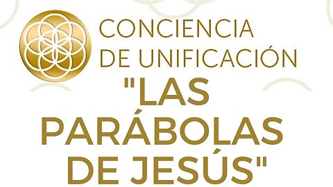 Conciencia de Unificación: Las parábolas de Jesús.