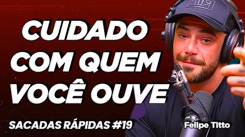 Felipe Titto | Cuidado com quem você ouve | Sacadas Rápidas #019
