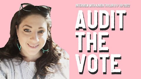 Audit The Vote (Interview with Karen Taylor 01/18/2022)