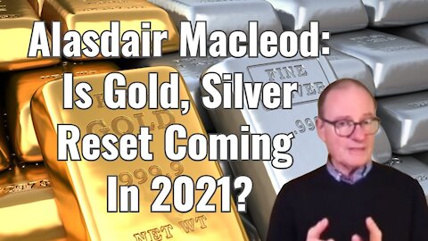Alasdair Macleod: Is Gold & Silver Reset Coming In 2021?