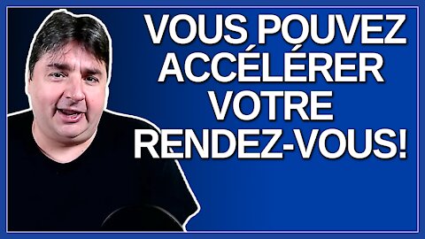 Vous pouvez accélérer votre rendez vous, on n’a plus la limite de 8 semaines.