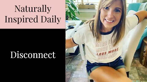 Naturally Inspired Daily - Disconnect