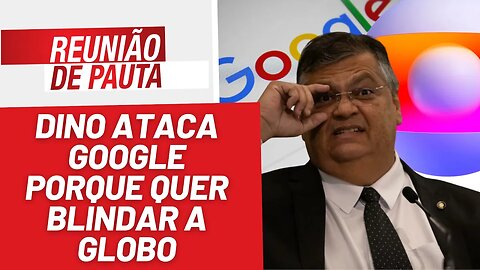 Perseguição de Dino contra Google visa blindar a Globo - Reunião de Pauta nº 1.193 - 04/05/23